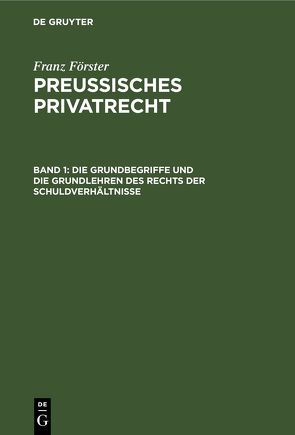Franz Förster: Preussisches Privatrecht / Die Grundbegriffe und die Grundlehren des Rechts der Schuldverhältnisse von Eccius,  M. E., Foerster,  Franz