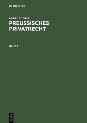 Franz Förster: Preußisches Privatrecht / Franz Förster: Preußisches Privatrecht. Band 1 von Eccius,  M. E., Foerster,  Franz
