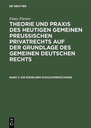 Franz Förster: Theorie und Praxis des heutigen gemeinen preußischen… / Die einzelnen Schuldverhältnisse von Eccius,  M. E., Foerster,  Franz