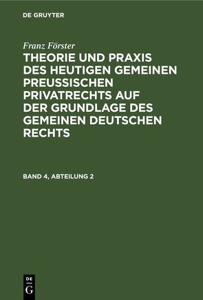 Franz Förster: Theorie und Praxis des heutigen gemeinen preußischen… / Franz Förster: Theorie und Praxis des heutigen gemeinen preußischen…. Band 4, Abteilung 2 von Eccius,  M. E., Foerster,  Franz