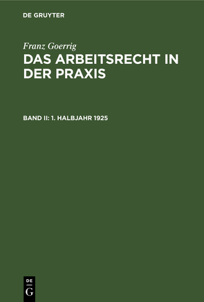 Franz Goerrig: Das Arbeitsrecht in der Praxis / 1. Halbjahr 1925 von Goerrig,  Franz