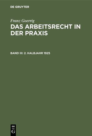 Franz Goerrig: Das Arbeitsrecht in der Praxis / 2. Halbjahr 1925 von Goerrig,  Franz