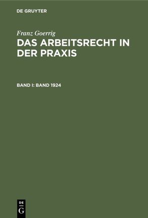 Franz Goerrig: Das Arbeitsrecht in der Praxis / Band 1924 von Goerrig,  Franz