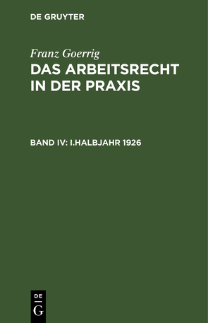 Franz Goerrig: Das Arbeitsrecht in der Praxis / I.Halbjahr 1926 von Goerrig,  Franz