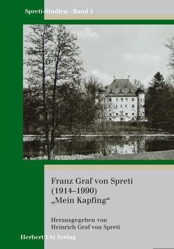 Franz Graf von Spreti (1914–1990) „Mein Kapfing“ von Graf von Spreti,  Heinrich, Zedler,  Andrea, Zedler,  Jörg