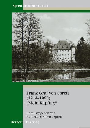 Franz Graf von Spreti (1914–1990) „Mein Kapfing“ von Graf von Spreti,  Heinrich, Zedler,  Andrea, Zedler,  Jörg