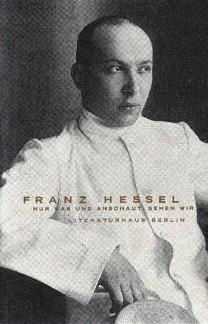 Franz Hessel, nur was uns anschaut, sehen wir von Wichner,  Ernest, Wiesner,  Herbert