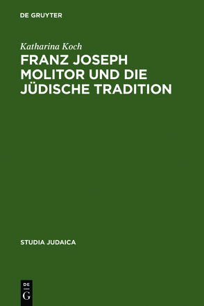 Franz Joseph Molitor und die jüdische Tradition von Koch,  Katharina