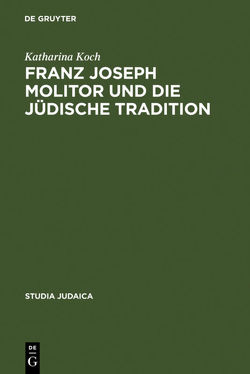 Franz Joseph Molitor und die jüdische Tradition von Koch,  Katharina