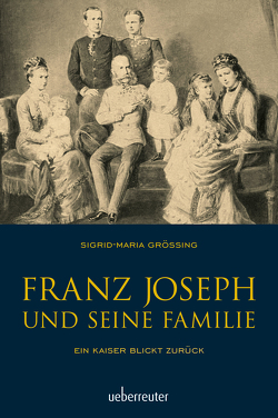 Franz Joseph und seine Familie von Größing,  Sigrid-Maria