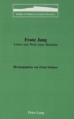 Franz Jung: Leben und Werk eines Rebellen von Schuerer,  Ernst