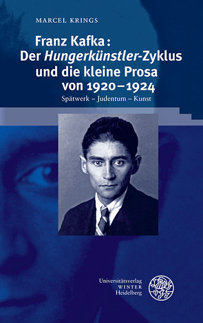 Franz Kafka: Der ‚Hungerkünstler‘-Zyklus und die kleine Prosa von 1920–1924 von Krings,  Marcel