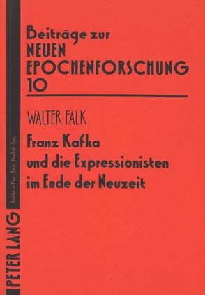 Franz Kafka und die Expressionisten im Ende der Neuzeit von Falk,  Cristina