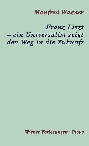 Franz Liszt – ein Universalist zeigt den Weg in die Zukunft von Wagner,  Manfred