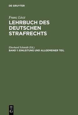Franz Liszt: Lehrbuch des deutschen Strafrechts / Einleitung und Allgemeiner Teil von Liszt,  Franz, Schmidt,  Eberhard