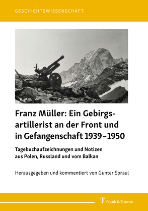Franz Müller: Ein Gebirgsartillerist (1. Geb.-Div.) an der Front und in Gefangenschaft 1939–1950 von Müller,  Franz, Spraul,  Gunter