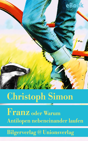 Franz oder Warum Antilopen nebeneinander laufen von Simon,  Christoph