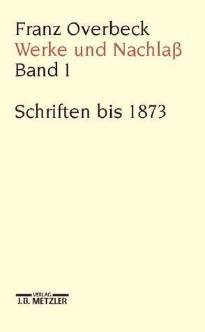 Franz Overbeck: Werke und Nachlaß von Brändle,  Rudolf, Cancik,  Hubert, Cancik-Lindemaier,  Hildegard, Peter,  Niklaus, Reibnitz,  Barbara von, Stauffacher,  Mathias, Stauffacher-Schaub,  Marianne, Stegemann,  Ekkehard W.