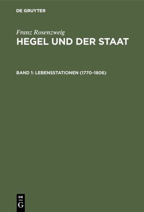 Franz Rosenzweig: Hegel und der Staat / Lebensstationen (1770–1806) von Rosenzweig,  Franz