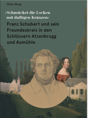 Franz Schubert und sein Freundeskreis in den Schlössern Atzenbrugg und Aumühle von Woog,  Oliver