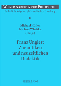 Franz Ungler: Zur antiken und neuzeitlichen Dialektik von Hoefler,  Michael, Wladika,  Michael