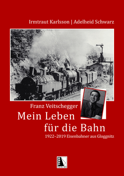 Franz Veitschegger Mein Leben für die Bahn von Karlsson,  Irmtraut, Schwarz,  Adelheid