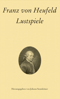 Franz von Heufeld: Lustspiele von Heufeld,  Franz von, Sonnleitner,  Johann