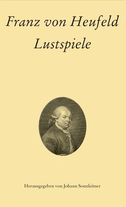 Franz von Heufeld: Lustspiele von Heufeld,  Franz von, Sonnleitner,  Johann
