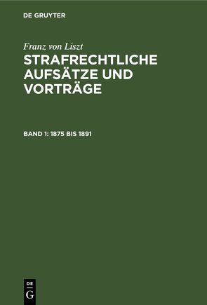 Franz von Liszt: Strafrechtliche Aufsätze und Vorträge / 1875 bis 1891 von Liszt,  Franz von