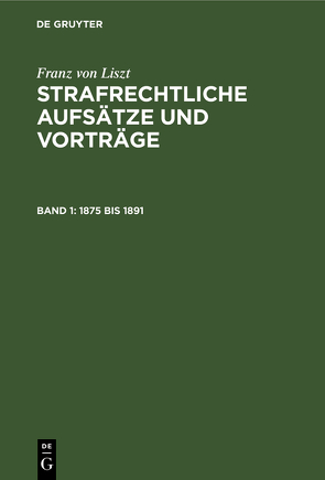 Franz von Liszt: Strafrechtliche Aufsätze und Vorträge / 1875 bis 1891 von Liszt,  Franz von