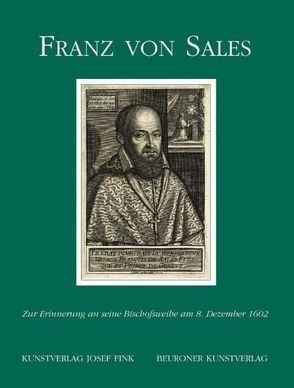 Franz von Sales. Zur Erinnerung an seine Bischofsweihe am 8. Dezember 1602 von Hehberger,  Franz