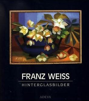 Franz Weiss – Hinterglasbilder von Hundertwasser,  Friedensreich, Ritschel,  Karl H, Schweigert,  Horst