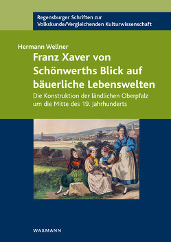 Franz Xaver von Schönwerths Blick auf bäuerliche Lebenswelten von Wellner,  Hermann