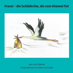 Franzi – die Schildkröte, die vom Himmel fiel von Brucker,  Maria, Steiner,  Luis