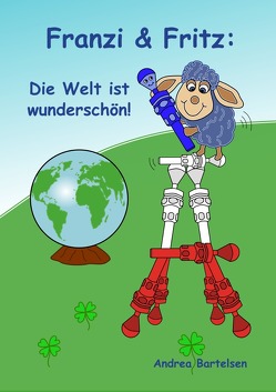 Franzi & Fritz / Franzi & Fritz: Die Welt ist wunderschön! von Bartelsen,  Andrea