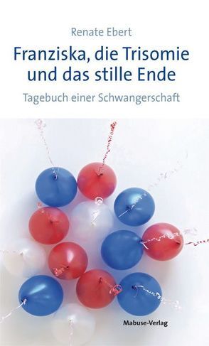 Franziska, die Trisomie und das stille Ende von Ebert,  Renate