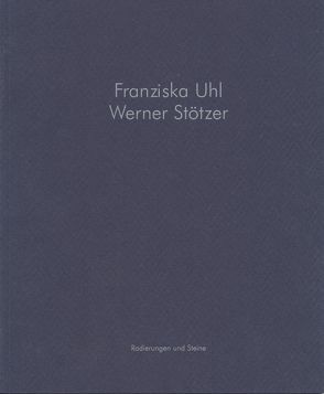 Franziska Uhl – Werner Stötzer – Radierungen und Steine von Förster,  Dr. Gerlinde, Volpert,  Astrid