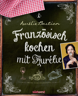 Französisch kochen mit Aurélie von Bastian,  Aurélie