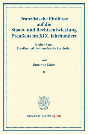 Französische Einflüsse auf die Staats- und Rechtsentwicklung Preußens im XIX. Jahrhundert. von Meier,  Ernst von