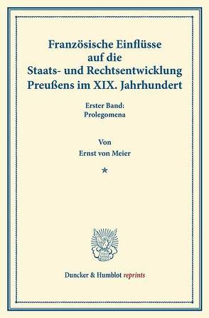 Französische Einflüsse auf die Staats- und Rechtsentwicklung Preußens im XIX. Jahrhundert. von Meier,  Ernst von