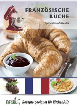 Französische Küche – Rezepte geeignet für KitchenAid von Kochstudio Engel, Möhrlein-Yilmaz,  Marion