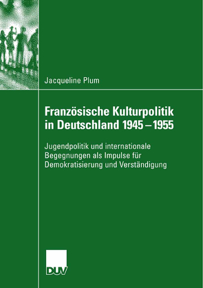 Französische Kulturpolitik in Deutschland 1945-1955 von Plum,  Jacqueline