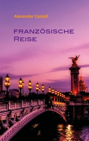 Französische Reise von Castell,  Alexander, Frey,  Peter M.