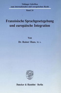 Französische Sprachgesetzgebung und europäische Integration. von Haas,  Rainer