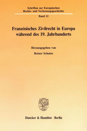 Französisches Zivilrecht in Europa während des 19. Jahrhunderts. von Schulze,  Reiner