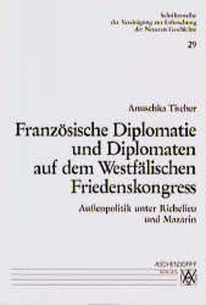 Französische Diplomatie und Diplomaten auf dem Westfälischen Friedenskongress von Tischer,  Anuschka