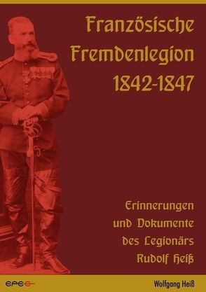 Französische Fremdenlegion 1842-1847 von Epee Edition e.K., Heiß,  Wolfgang