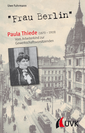 „Frau Berlin“ – Paula Thiede (1870-1919) von Fuhrmann,  Uwe