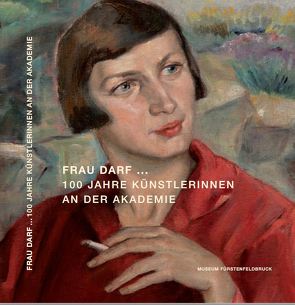 Frau darf… 100 Jahre Künstlerinnen an der Akademie von Kink,  Barbara, Mundorff,  Angelika