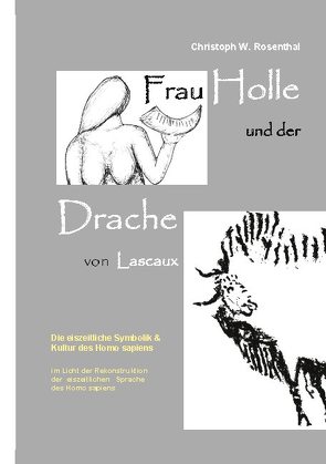 Frau Holle und der Drache von Lascaux von Rosenthal,  Christoph W.